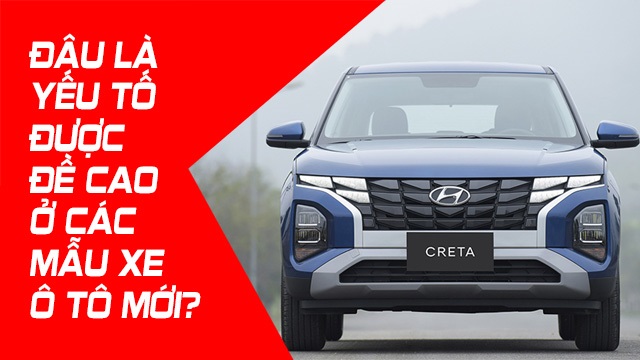 ĐÂU LÀ YẾU TỐ ĐƯỢC ĐỀ CAO Ở CÁC MẪU XE Ô TÔ MỚI?